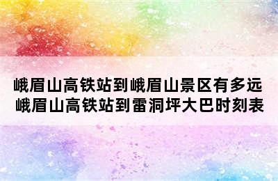 峨眉山高铁站到峨眉山景区有多远 峨眉山高铁站到雷洞坪大巴时刻表